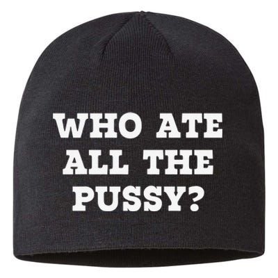 Funny Who Ate All The Pussy Funny Sustainable Beanie