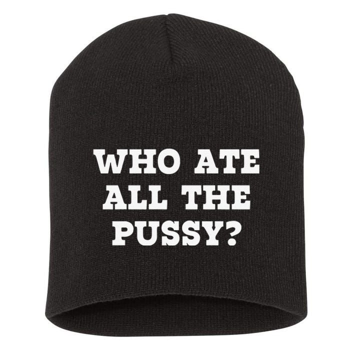 Funny Who Ate All The Pussy Funny Short Acrylic Beanie