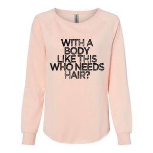 Funny With A Body Like This Who Needs Hair  Womens California Wash Sweatshirt