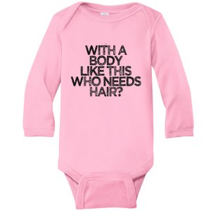 Funny With A Body Like This Who Needs Hair  Baby Long Sleeve Bodysuit