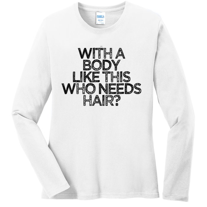 Funny With A Body Like This Who Needs Hair  Ladies Long Sleeve Shirt