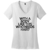 Funny With A Body Like This Who Needs Hair  Women's V-Neck T-Shirt