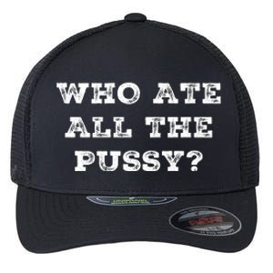 Funny Who Ate All The Pussy Flexfit Unipanel Trucker Cap