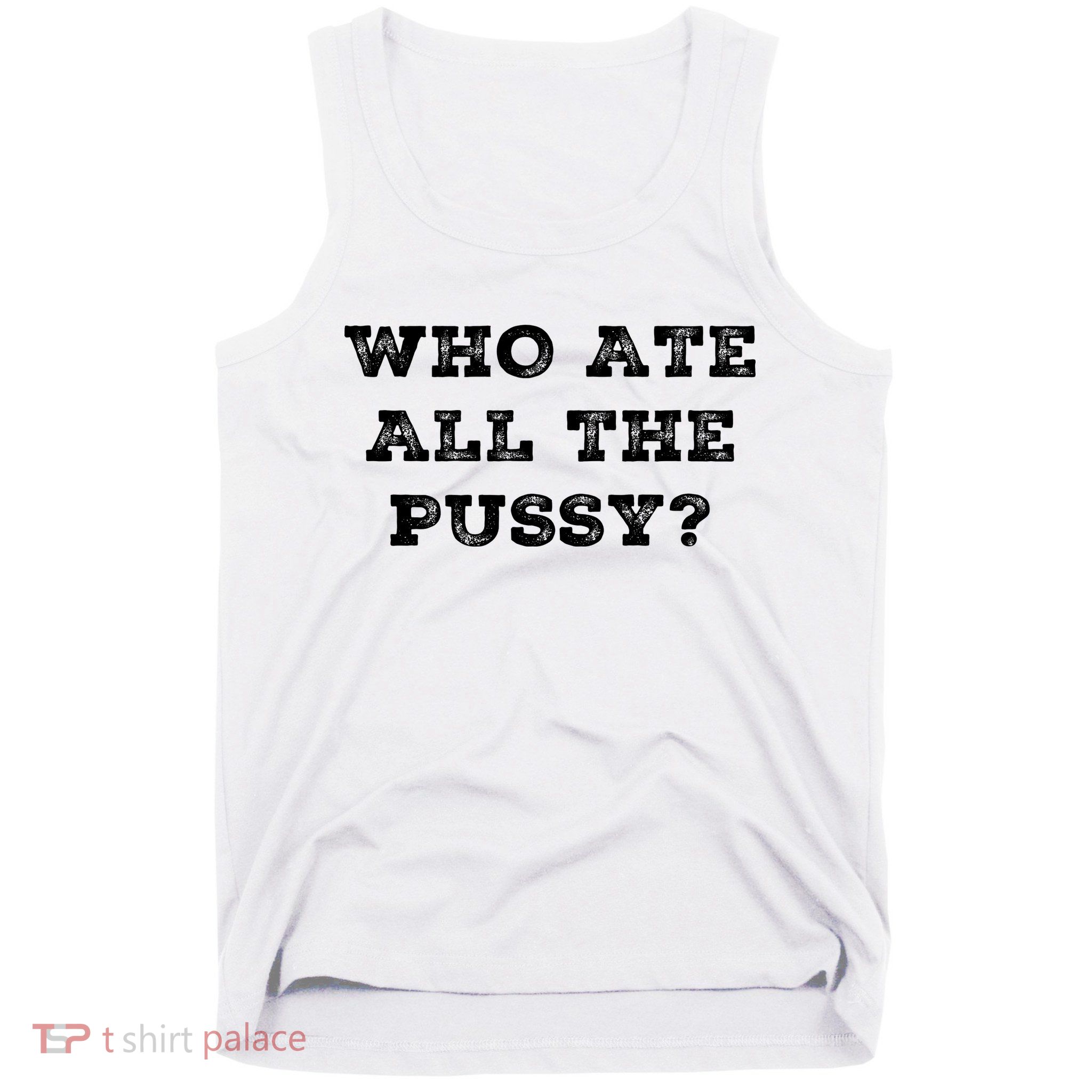 Funny Who Ate All The Pussy Tank Top