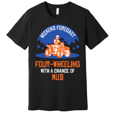 Four-Wheeling With A Chance Of Mud All Terrain Vehicle ATV Premium Premium T-Shirt