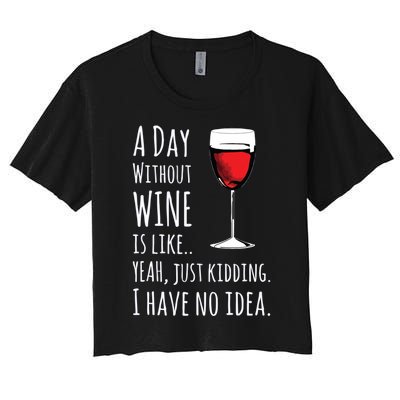 Funny Wines A Day Without Wine Is Like Just Kidding Women's Crop Top Tee