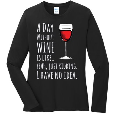 Funny Wines A Day Without Wine Is Like Just Kidding Ladies Long Sleeve Shirt