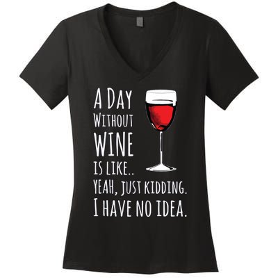 Funny Wines A Day Without Wine Is Like Just Kidding Women's V-Neck T-Shirt