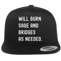 Funny Will Burn Sage And Bridges As Needed Saying Flat Bill Trucker Hat