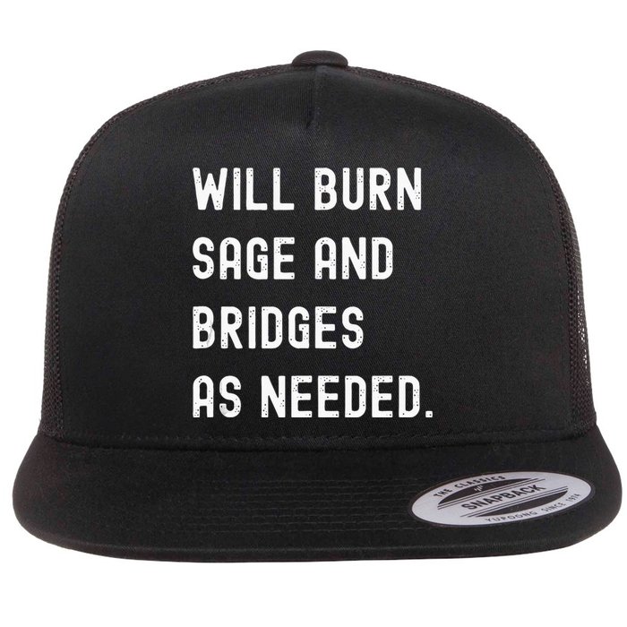 Funny Will Burn Sage And Bridges As Needed Saying Flat Bill Trucker Hat