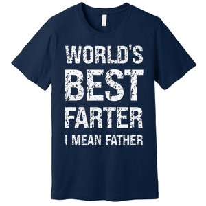 Funny Worlds Best Farter I Mean Father Cool Fathers Day Premium T-Shirt