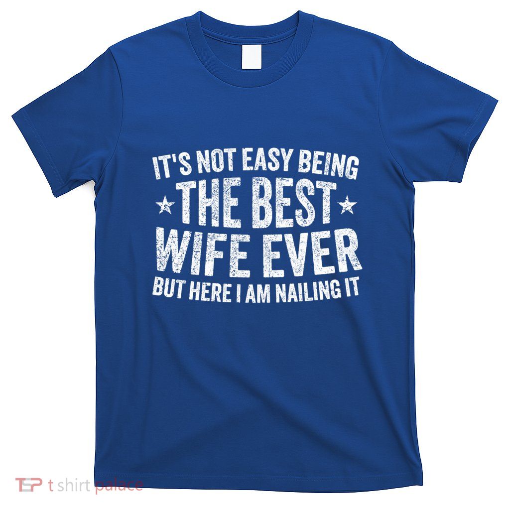 Funny Wife Birthday ItS Not Easy Being The Best Wife Ever Gift T-Shirt