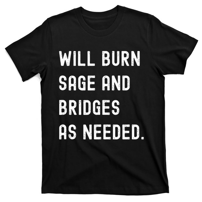 Funny Will Burn Sage And Bridges As Needed Saying T-Shirt