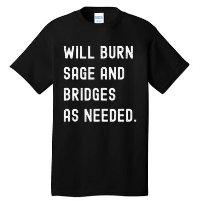 Funny Will Burn Sage And Bridges As Needed Saying Tall T-Shirt