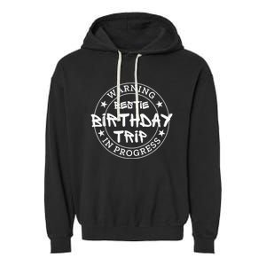 Funny Warning Bestie Birthday Trip In Progress Matching Tee Garment-Dyed Fleece Hoodie