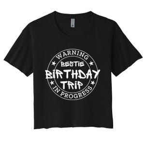 Funny Warning Bestie Birthday Trip In Progress Matching Tee Women's Crop Top Tee