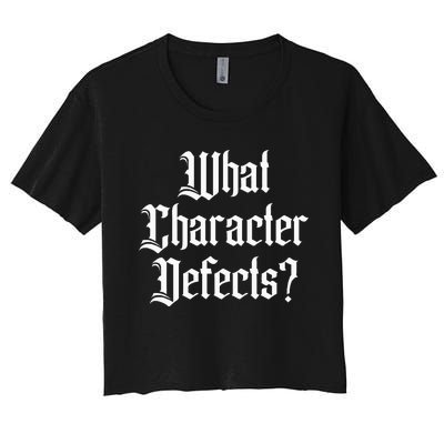 Funny What Character Defects Aa Na Sober Addiction Recovery Women's Crop Top Tee