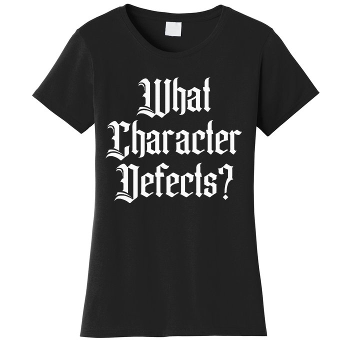 Funny What Character Defects Aa Na Sober Addiction Recovery Women's T-Shirt