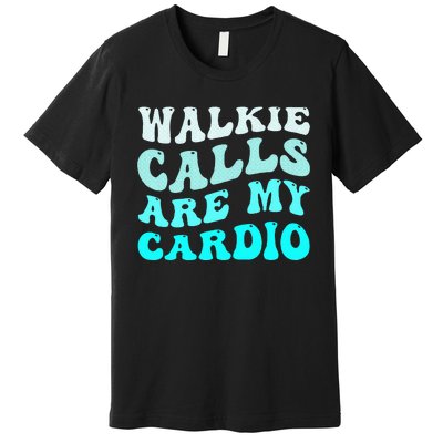 Funny Walkie Calls Are My Cardio Quote Skills Teacher Premium T-Shirt