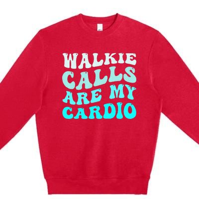 Funny Walkie Calls Are My Cardio Quote Skills Teacher Premium Crewneck Sweatshirt