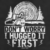 Funny Wood Chop Gift Dont Worry I Hugged It First Lumberjack Cool Comfort Performance Bucket Hat