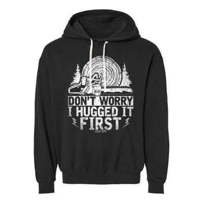 Funny Wood Chop Gift Dont Worry I Hugged It First Lumberjack Garment-Dyed Fleece Hoodie