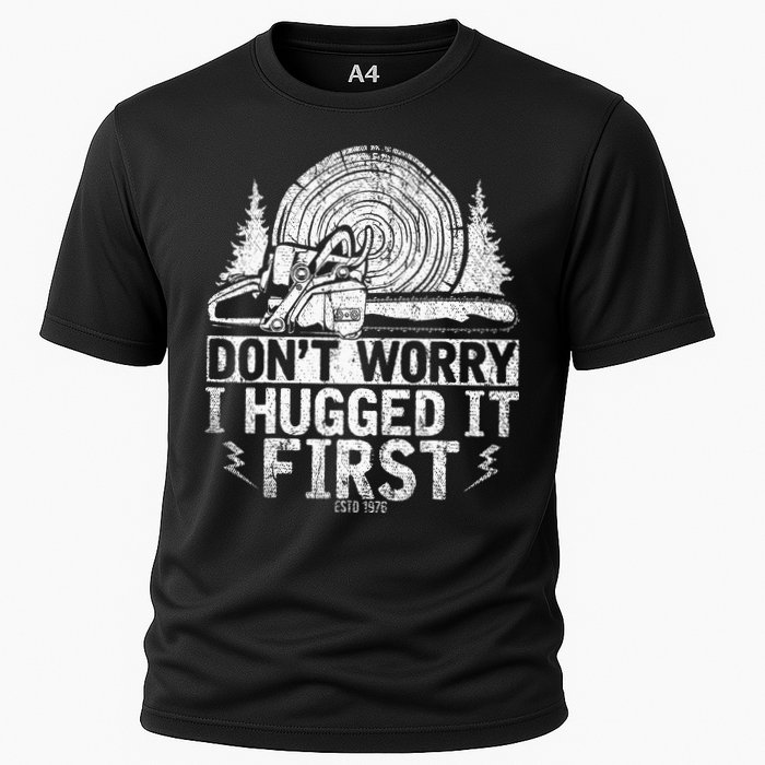 Funny Wood Chop Gift Dont Worry I Hugged It First Lumberjack Cooling Performance Crew T-Shirt