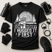 Funny Wood Chop Gift Dont Worry I Hugged It First Lumberjack Cooling Performance Crew T-Shirt