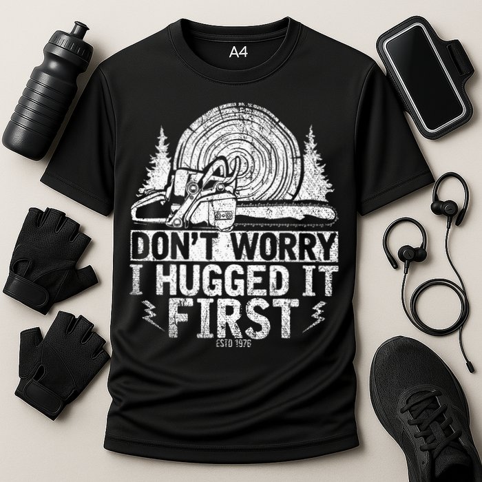 Funny Wood Chop Gift Dont Worry I Hugged It First Lumberjack Cooling Performance Crew T-Shirt