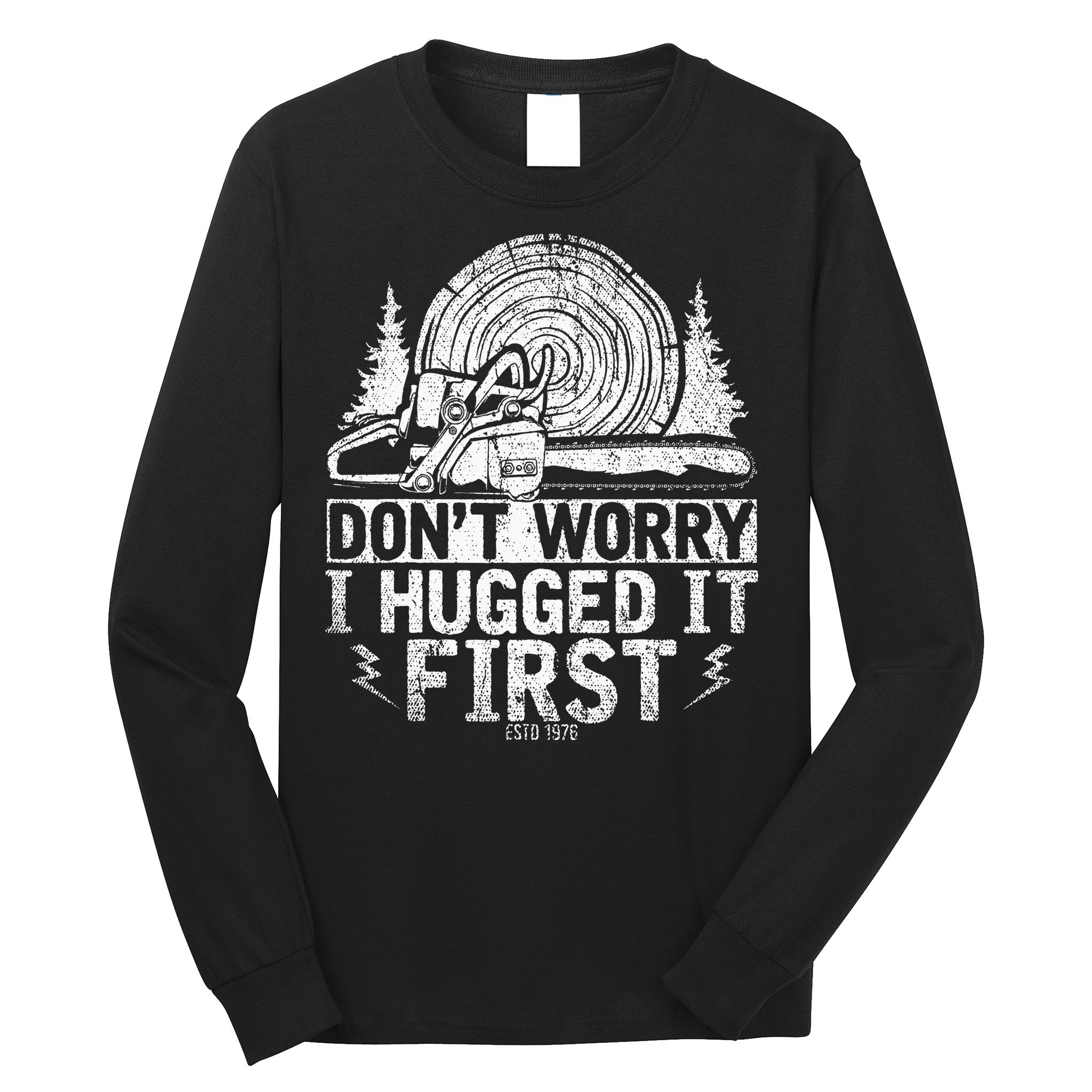Funny Wood Chop Gift Dont Worry I Hugged It First Lumberjack Long Sleeve Shirt