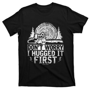 Funny Wood Chop Gift Dont Worry I Hugged It First Lumberjack T-Shirt