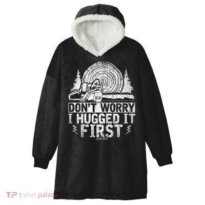 Funny Wood Chop Gift Dont Worry I Hugged It First Lumberjack Hooded Wearable Blanket