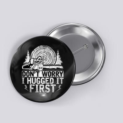Funny Wood Chop Gift Dont Worry I Hugged It First Lumberjack Button