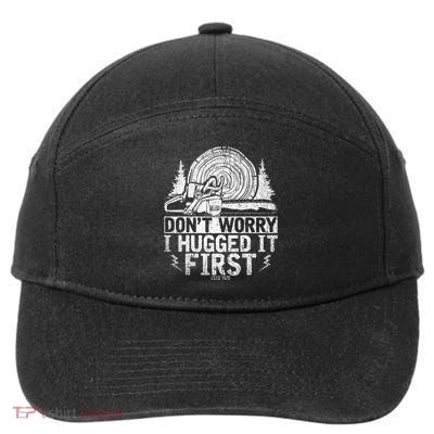 Funny Wood Chop Gift Dont Worry I Hugged It First Lumberjack 7-Panel Snapback Hat