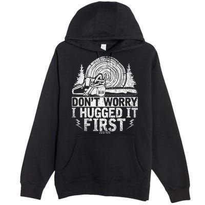 Funny Wood Chop Gift Dont Worry I Hugged It First Lumberjack Premium Pullover Hoodie
