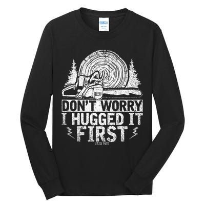 Funny Wood Chop Gift Dont Worry I Hugged It First Lumberjack Tall Long Sleeve T-Shirt