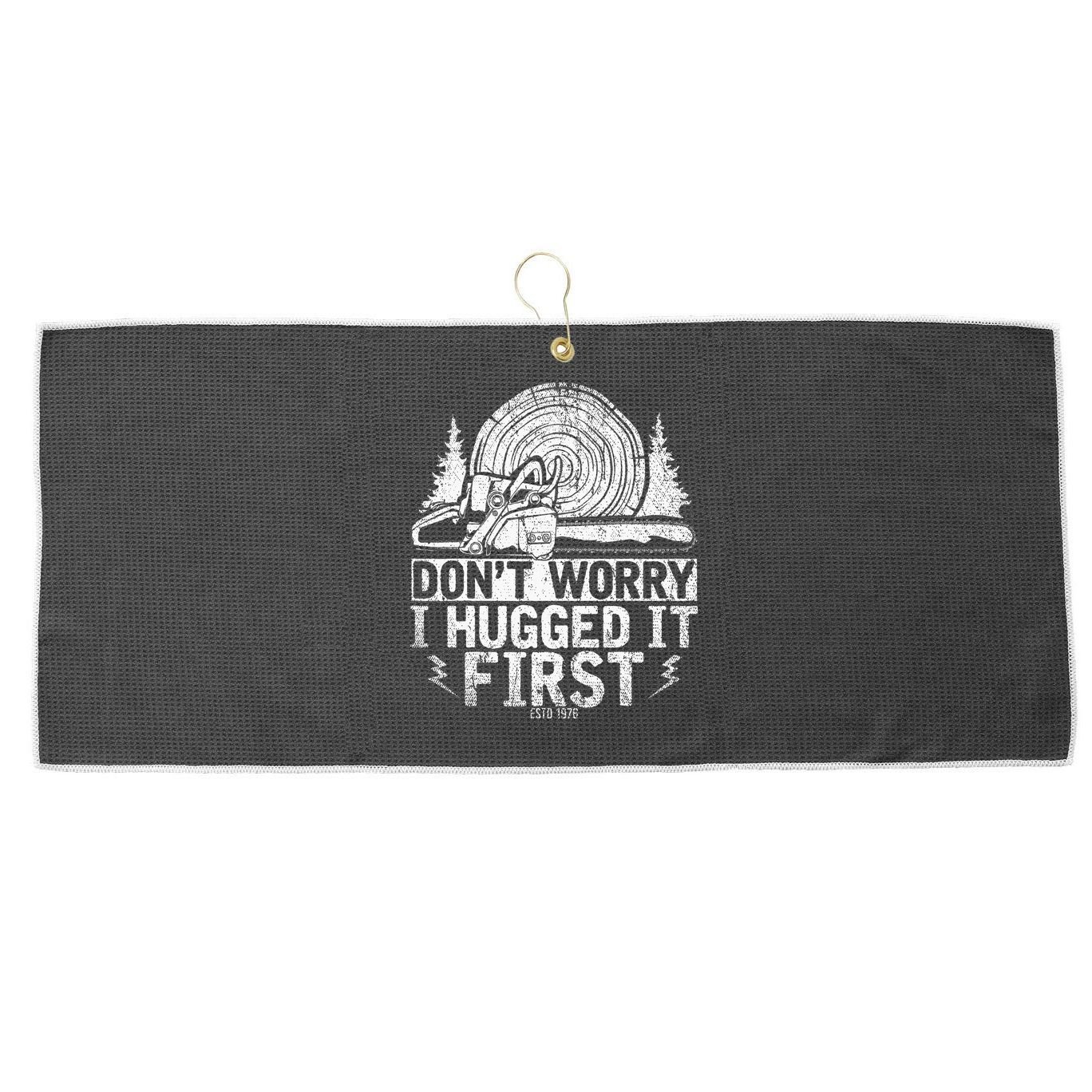 Funny Wood Chop Gift Dont Worry I Hugged It First Lumberjack Large Microfiber Waffle Golf Towel