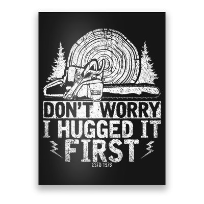 Funny Wood Chop Gift Dont Worry I Hugged It First Lumberjack Poster