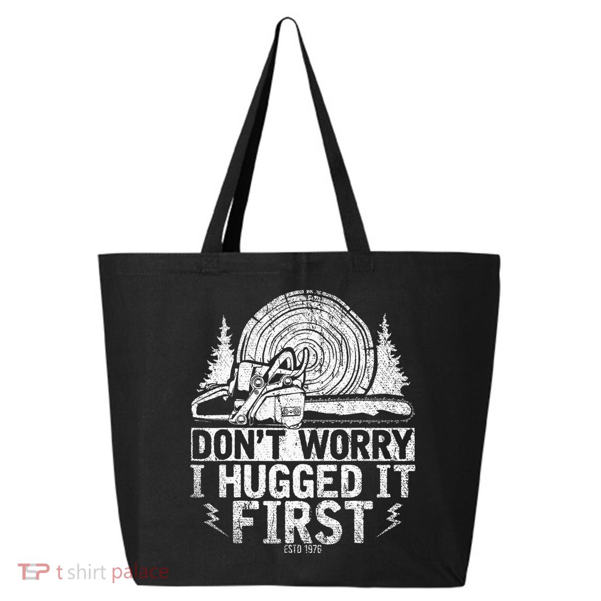 Funny Wood Chop Gift Dont Worry I Hugged It First Lumberjack 25L Jumbo Tote