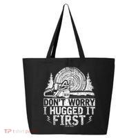 Funny Wood Chop Gift Dont Worry I Hugged It First Lumberjack 25L Jumbo Tote