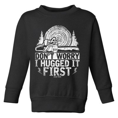 Funny Wood Chop Gift Dont Worry I Hugged It First Lumberjack Toddler Sweatshirt
