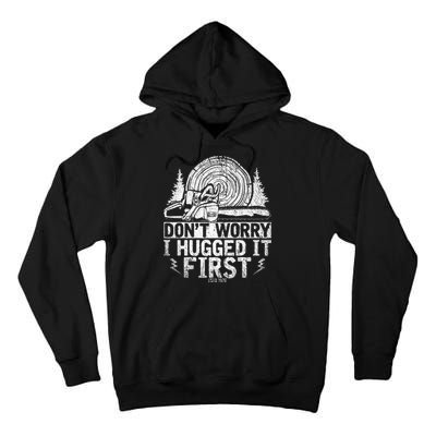 Funny Wood Chop Gift Dont Worry I Hugged It First Lumberjack Tall Hoodie