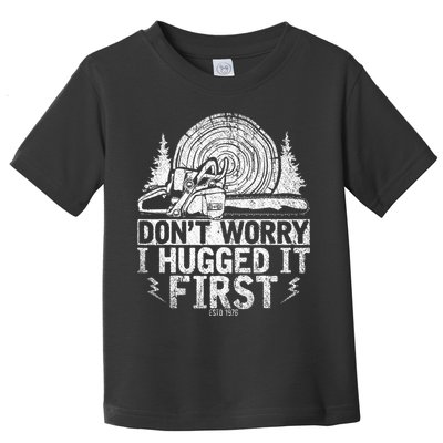 Funny Wood Chop Gift Dont Worry I Hugged It First Lumberjack Toddler T-Shirt
