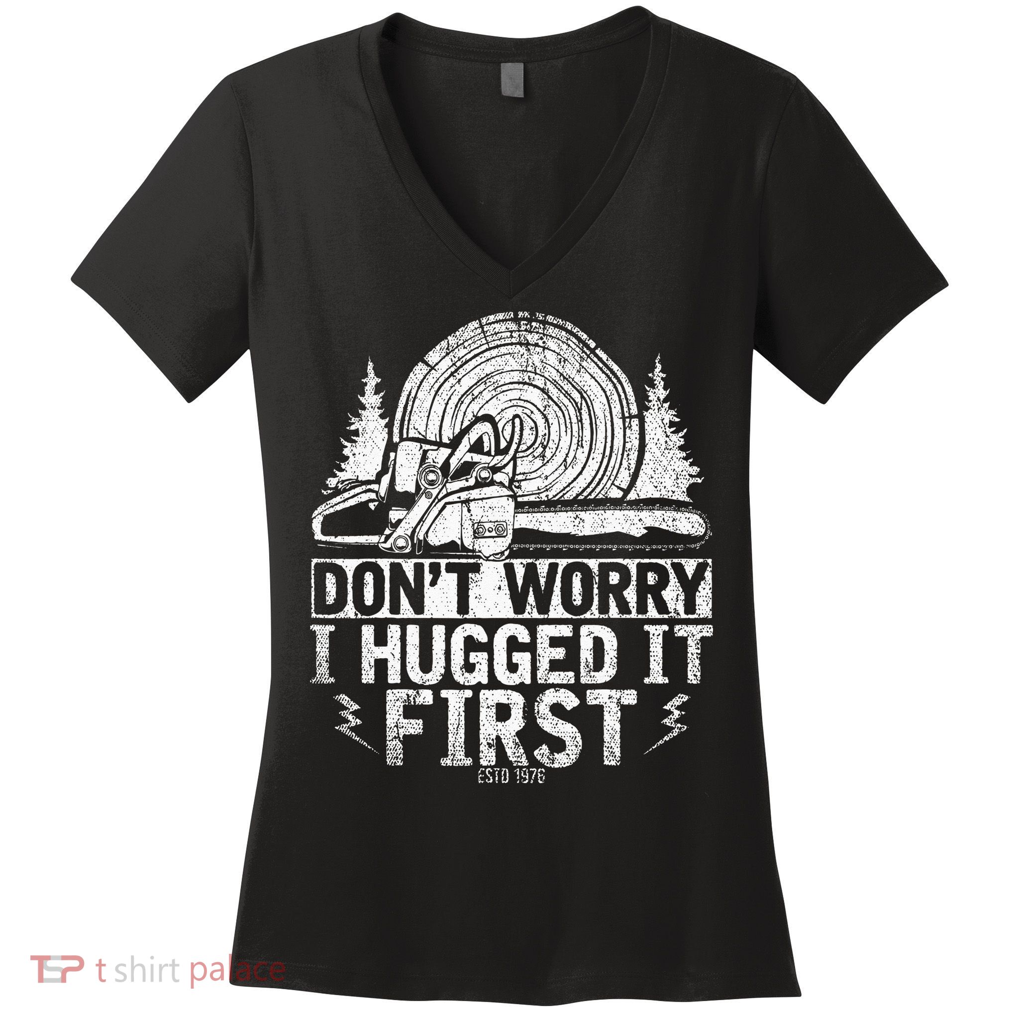 Funny Wood Chop Gift Dont Worry I Hugged It First Lumberjack Women's V-Neck T-Shirt