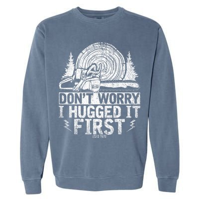 Funny Wood Chop Gift Dont Worry I Hugged It First Lumberjack Garment-Dyed Sweatshirt