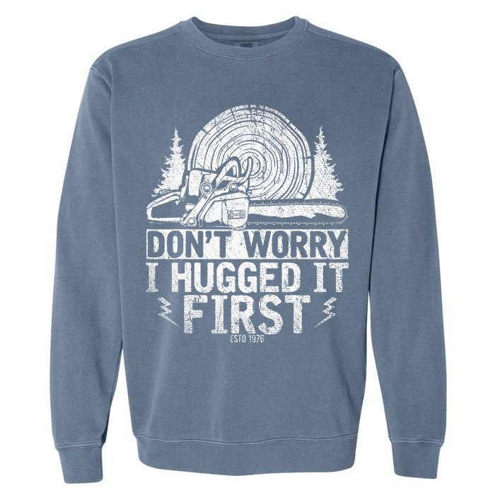Funny Wood Chop Gift Dont Worry I Hugged It First Lumberjack Garment-Dyed Sweatshirt