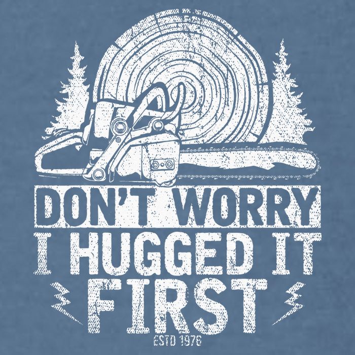 Funny Wood Chop Gift Dont Worry I Hugged It First Lumberjack Garment-Dyed Sweatshirt