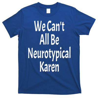 Funny We Can't All Be Neurotypical Karen Adhd Autism Saying Gift T-Shirt