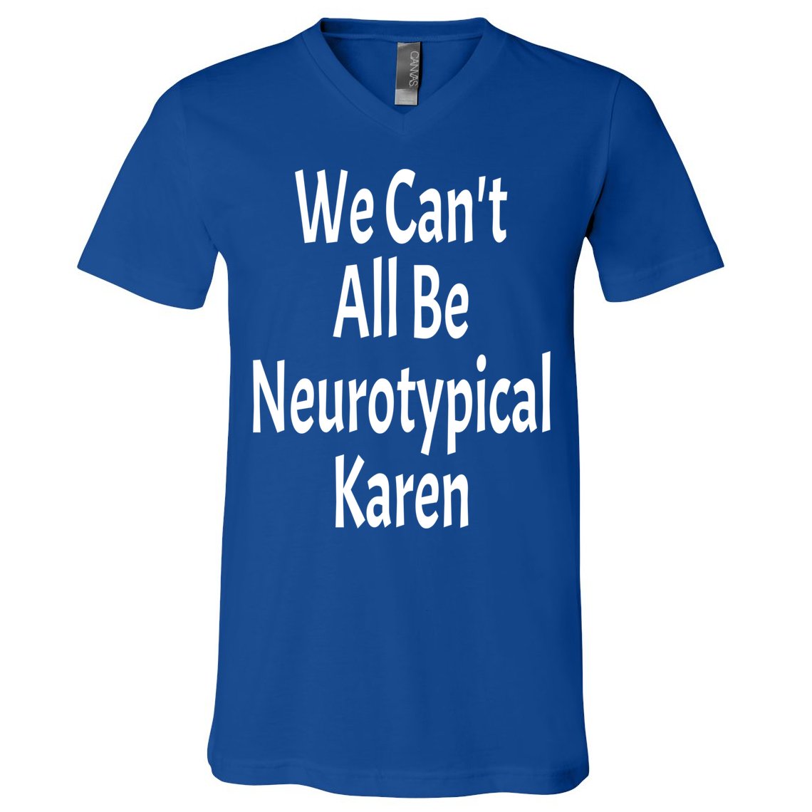 Funny We Can't All Be Neurotypical Karen Adhd Autism Saying Gift V-Neck T-Shirt