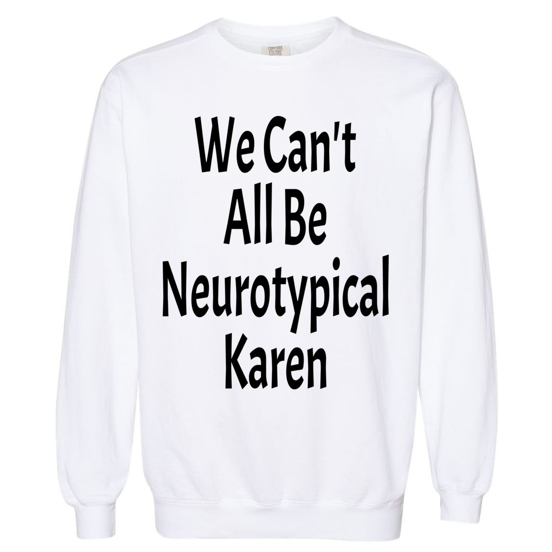 Funny We Can't All Be Neurotypical Karen Adhd Autism Saying Gift Garment-Dyed Sweatshirt